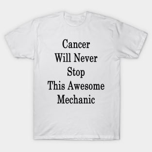 Cancer Will Never Stop This Awesome Mechanic T-Shirt